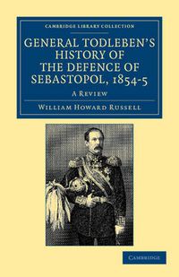 Cover image for General Todleben's History of the Defence of Sebastopol, 1854-5: A Review