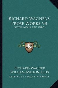 Cover image for Richard Wagner's Prose Works V8: Posthumous, Etc. (1899)