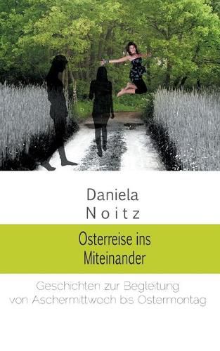 Cover image for Osterreise ins Miteinander: Geschichten zur Begleitung von Aschermittwoch bis Ostermontag