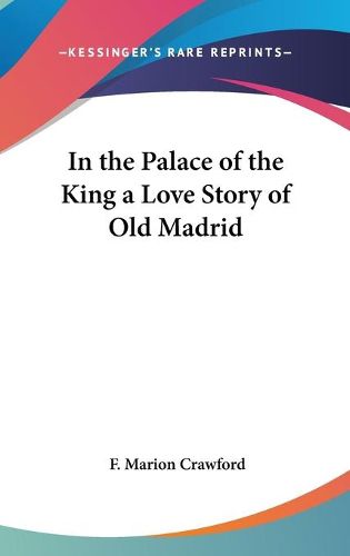 Cover image for In the Palace of the King a Love Story of Old Madrid