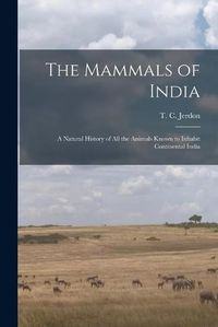 Cover image for The Mammals of India: a Natural History of All the Animals Known to Inhabit Continental India