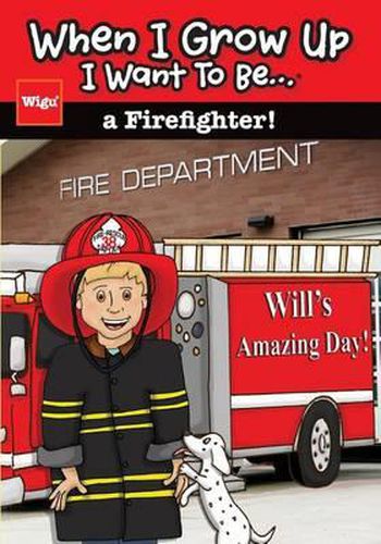 Cover image for When I Grow Up I Want To Be...a Firefighter!: Will's Amazing Day!