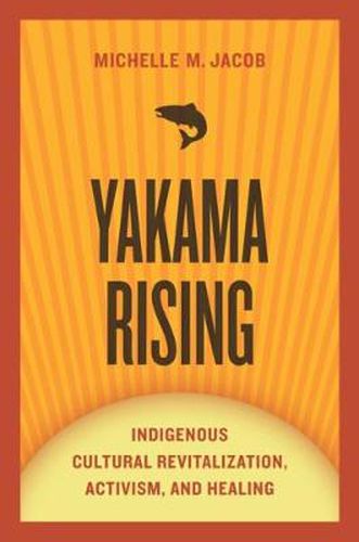 Cover image for Yakama Rising: Indigenous Cultural Revitalization, Activism, and Healing