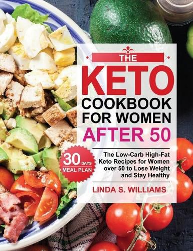 Cover image for The Keto Cookbook for Women after 50: The Low-Carb High-Fat Keto Recipes for Women over 50 with 30 Days Meal Plan to Lose Weight and Stay Healthy