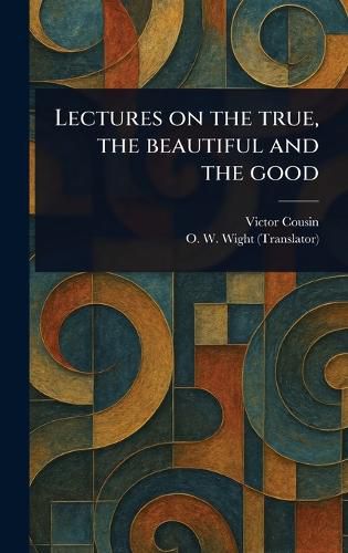 Cover image for Lectures on the True, the Beautiful and the Good