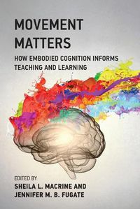 Cover image for Movement Matters: How Embodied Cognition Informs Teaching and Learning