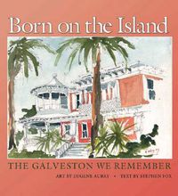 Cover image for Born on the Island: The Galveston We Remember