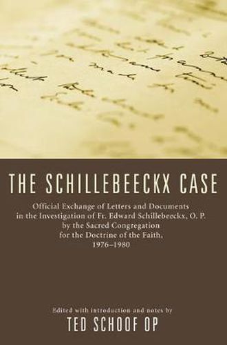 The Schillebeeckx Case: Official Exchange of Letter and Documents in the Investigation of Fr. Edward Schillebeeckx, O.P. by the Sacred Congregation for the Doctrine of the Faith, 1976-1980