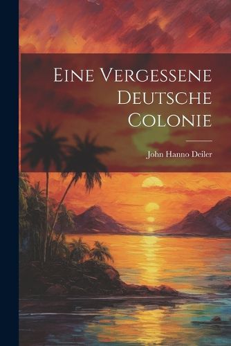 Cover image for Eine Vergessene Deutsche Colonie