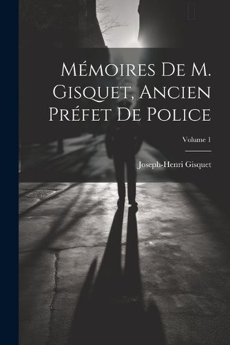 Cover image for Memoires de M. Gisquet, ancien prefet de police; Volume 1