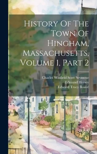 Cover image for History Of The Town Of Hingham, Massachusetts, Volume 1, Part 2