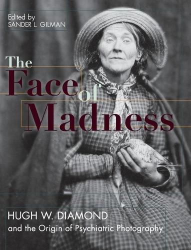 Face of Madness: Hugh W. Diamond and the Origin of Psychiatric Photography