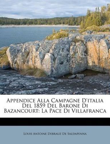 Cover image for Appendice Alla Campagne D'Italia del 1859 del Barone Di Bazancourt: La Pace Di Villafranca