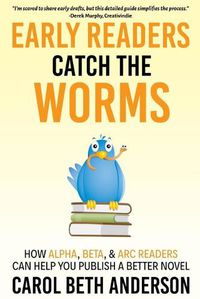 Cover image for Early Readers Catch the Worms: How Alpha, Beta, & ARC Readers Can Help You Publish a Better Novel