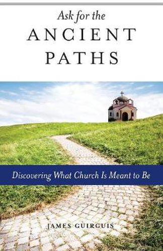 Cover image for Ask for the Ancient Paths: Discovering What Church Is Meant to Be