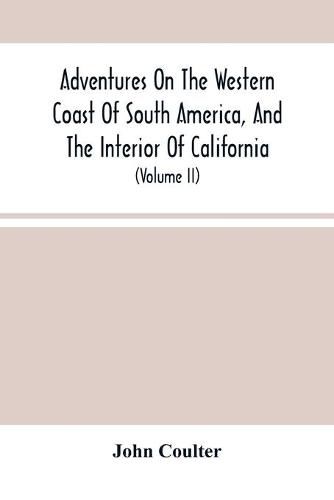 Adventures On The Western Coast Of South America, And The Interior Of California: Including A Narrative Of Incidents At The Kingsmill Islands, New Ireland, New Britain, New Guinea, And Other Islands In The Pacific Ocean (Volume Ii)