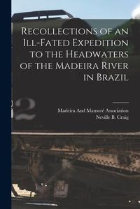 Cover image for Recollections of an Ill-Fated Expedition to the Headwaters of the Madeira River in Brazil