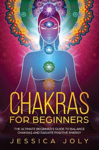 Cover image for Chakras for Beginners: The Ultimate Beginner's Guide to Balance Chakras and Radiate Positive Energy