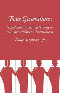 Cover image for Four Generations: Population, Land and Family in Colonial Andover, Massachusetts