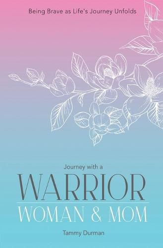 Cover image for Journey with a Warrior, Woman & Mom: Being Brave as Life's Journey Unfolds