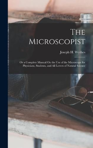 Cover image for The Microscopist; Or a Complete Manual On the Use of the Microscope for Physicians, Students, and All Lovers of Natural Science