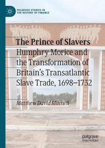 Cover image for The Prince of Slavers: Humphry Morice and the Transformation of Britain's Transatlantic Slave Trade, 1698-1732