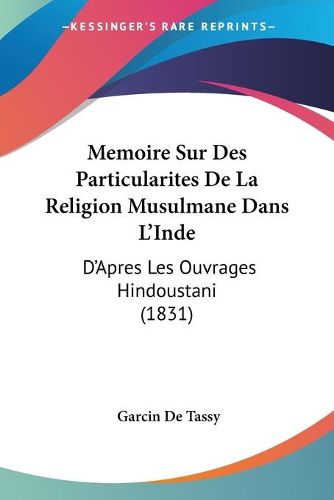 Cover image for Memoire Sur Des Particularites de La Religion Musulmane Dans L'Inde: D'Apres Les Ouvrages Hindoustani (1831)