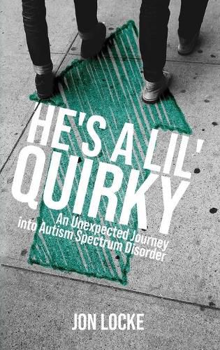 Cover image for He's a Lil' Quirky: An Unexpected Journey into Autism Spectrum Disorder