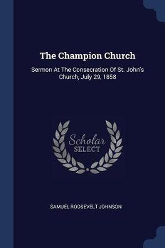 The Champion Church: Sermon at the Consecration of St. John's Church, July 29, 1858