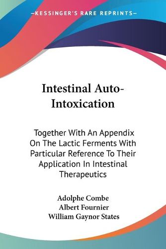 Cover image for Intestinal Auto-Intoxication: Together with an Appendix on the Lactic Ferments with Particular Reference to Their Application in Intestinal Therapeutics