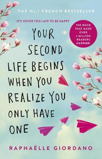 Cover image for Your Second Life Begins When You Realize You Only Have One: The novel that has made over 2 million readers happier