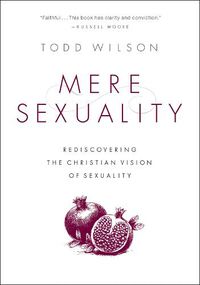 Cover image for Mere Sexuality: Rediscovering the Christian Vision of Sexuality