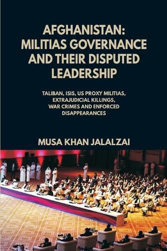 Cover image for Afghanistan: Militias Governance and their Disputed Leadership (Taliban, ISIS, US Proxy Militais, Extrajudicial Killings, War Crimes and Enforced Disappearances)