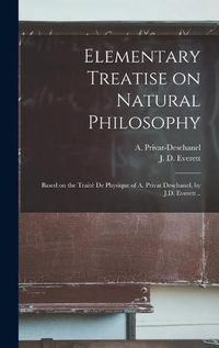 Cover image for Elementary Treatise on Natural Philosophy: Based on the Traite De Physique of A. Privat Deschanel, by J.D. Everett ..