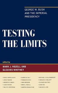 Cover image for Testing the Limits: George W. Bush and the Imperial Presidency