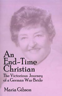 Cover image for An End-time Christian: The Victorious Journey of a German War Bride