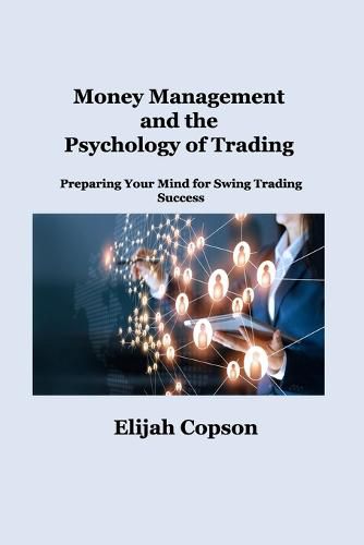 Money Management and the Psychology of Trading: Preparing Your Mind for Swing Trading Success