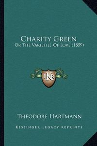 Cover image for Charity Green: Or the Varieties of Love (1859)