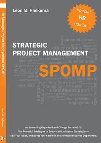 Cover image for HR Strategic Project Management SPOMP: Implementing Organisational Change Successfully: Five Powerful Strategies to Seduce and Influence Stakeholders, Sell Your Ideas, and Boost Your Career