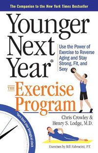 Cover image for Younger Next Year: The Exercise Program: Use the Power of Exercise to Reverse Aging and Stay Strong, Fit, and Sexy