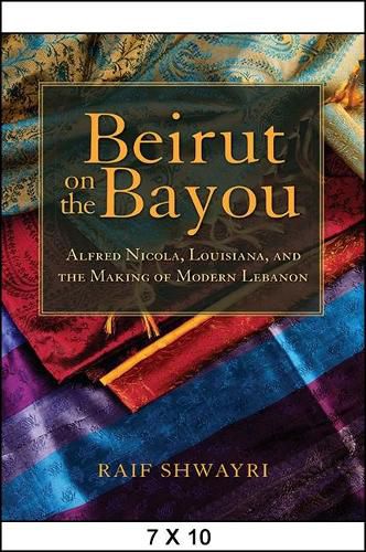 Cover image for Beirut on the Bayou: Alfred Nicola, Louisiana, and the Making of Modern Lebanon