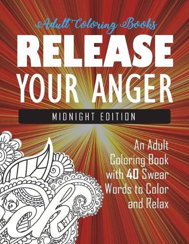 Cover image for Release Your Anger: Midnight Edition: An Adult Coloring Book with 40 Swear Words to Color and Relax