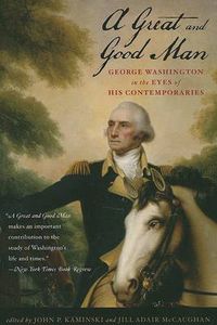 Cover image for A Great and Good Man: George Washington in the Eyes of His Contemporaries