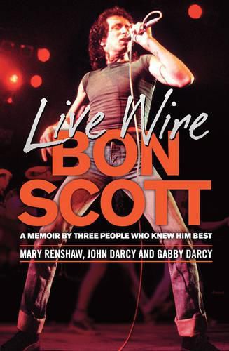 Cover image for Live Wire: A memoir of Bon Scott by three people who knew him best