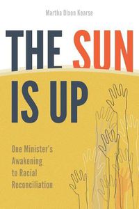 Cover image for The Sun Is Up: One Minister's Awakening to Racial Reconciliation