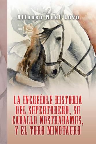 Cover image for La increible historia del Supertorero, su caballo Nostradamus y el toro Minotauro