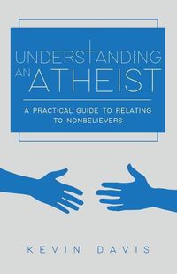 Cover image for Understanding an Atheist: A Practical Guide to Relating to Nonbelievers, Second Edition