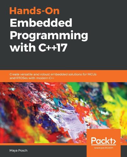 Cover image for Hands-On Embedded Programming with C++17: Create versatile and robust embedded solutions for MCUs and RTOSes with modern C++