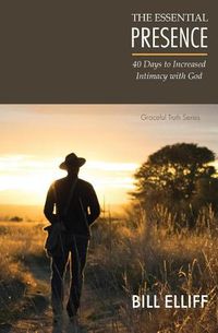 Cover image for The Essential Presence: 40 Days to Increased Intimacy with God