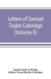Cover image for Letters of Samuel Taylor Coleridge (Volume II)